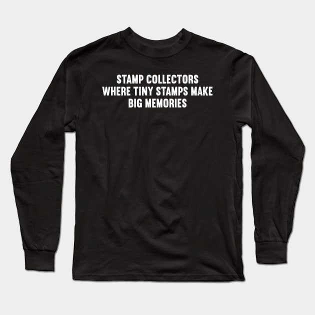 Stamp Collectors Where Tiny Stamps Make Big Memories Long Sleeve T-Shirt by trendynoize